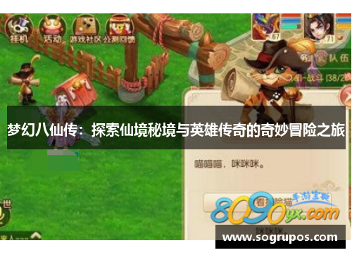 梦幻八仙传：探索仙境秘境与英雄传奇的奇妙冒险之旅